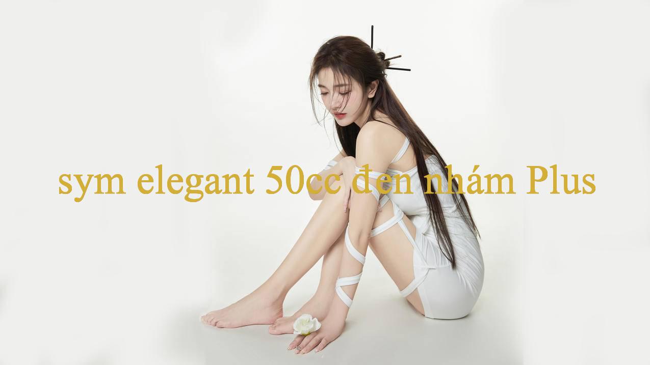 Khám Phá sym elegant 50cc đen nhám - Nền Tảng Cá Cược Đẳng Cấp