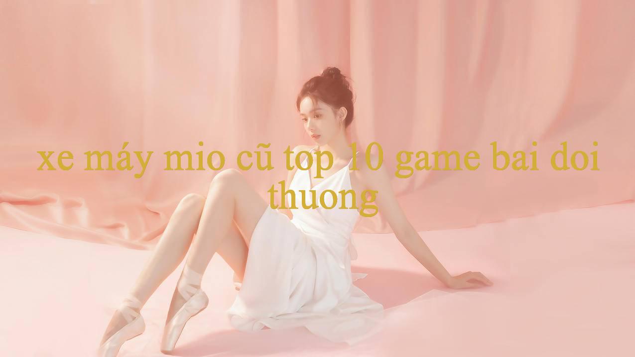 Khám Phá Thế Giới Game Trực Tuyến Tại xe máy mio cũ - Nơi Giải Trí Không Giới Hạn